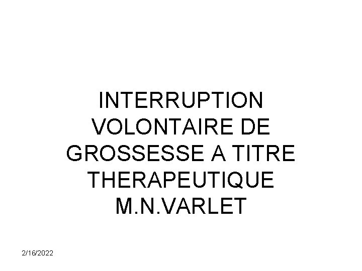 INTERRUPTION VOLONTAIRE DE GROSSESSE A TITRE THERAPEUTIQUE M. N. VARLET 2/16/2022 