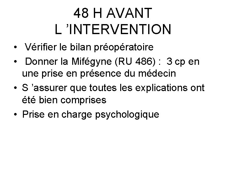 48 H AVANT L ’INTERVENTION • Vérifier le bilan préopératoire • Donner la Mifégyne