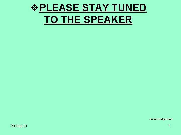 v. PLEASE STAY TUNED TO THE SPEAKER Acknowledgements 20 -Sep-21 1 