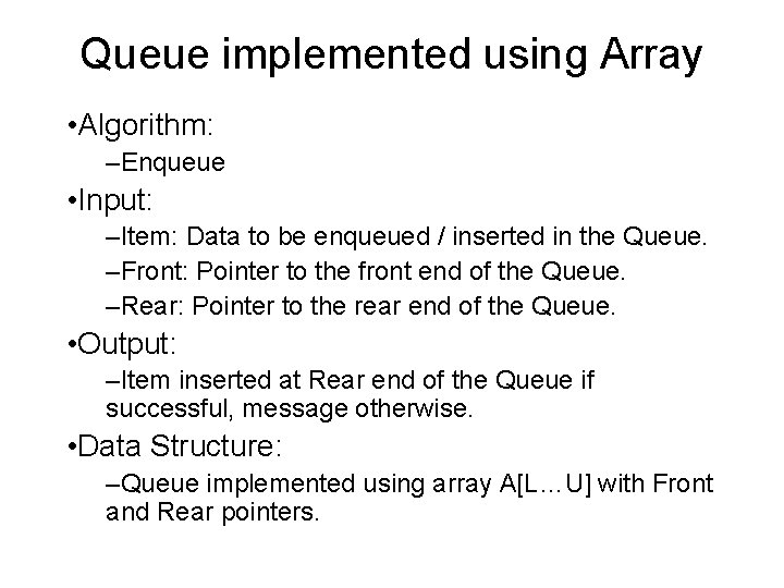 Queue implemented using Array • Algorithm: –Enqueue • Input: –Item: Data to be enqueued