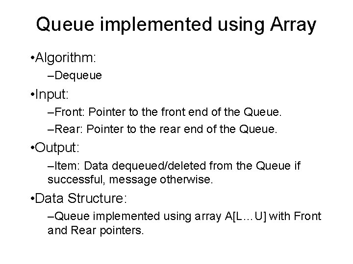 Queue implemented using Array • Algorithm: –Dequeue • Input: –Front: Pointer to the front