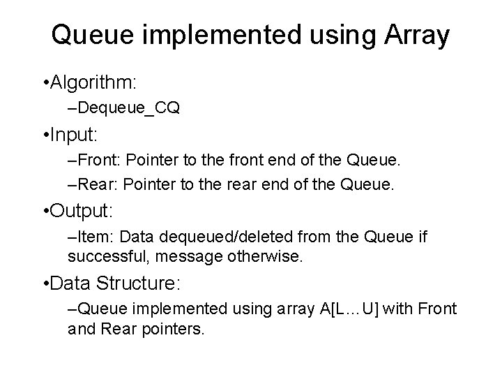 Queue implemented using Array • Algorithm: –Dequeue_CQ • Input: –Front: Pointer to the front