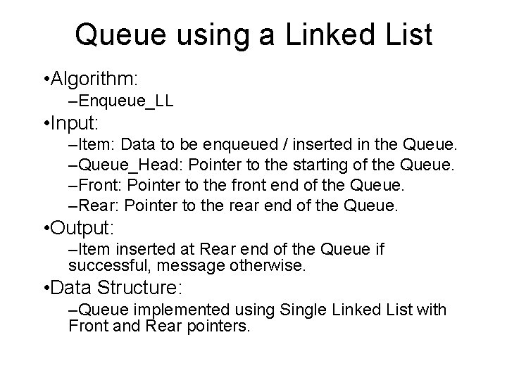 Queue using a Linked List • Algorithm: –Enqueue_LL • Input: –Item: Data to be