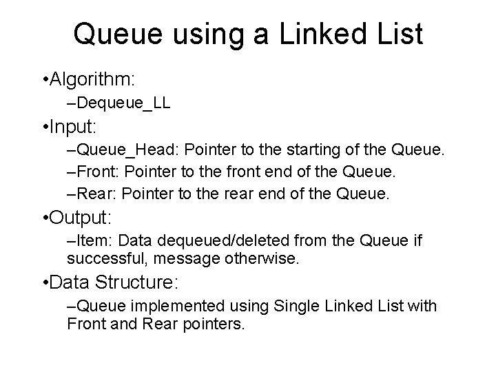 Queue using a Linked List • Algorithm: –Dequeue_LL • Input: –Queue_Head: Pointer to the