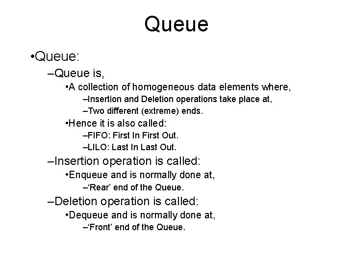 Queue • Queue: –Queue is, • A collection of homogeneous data elements where, –Insertion