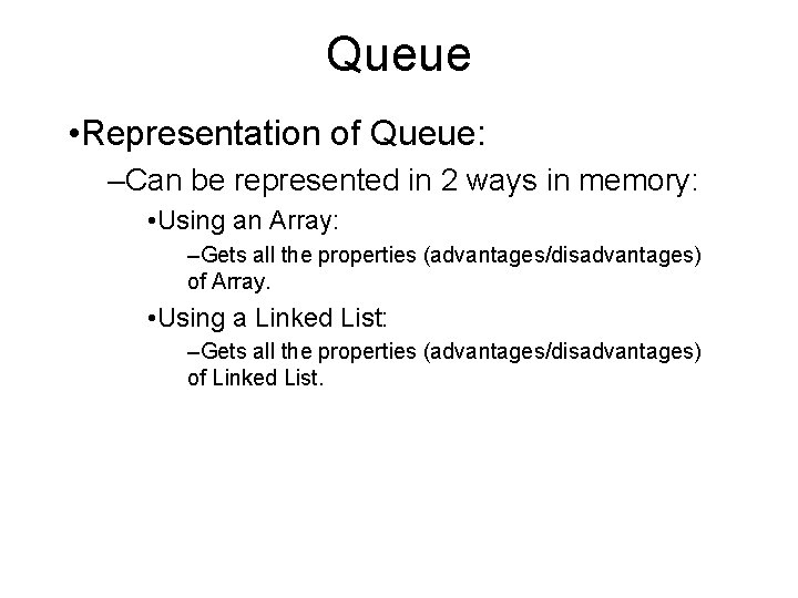 Queue • Representation of Queue: –Can be represented in 2 ways in memory: •