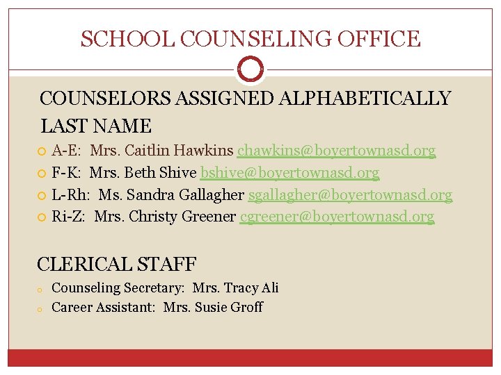 SCHOOL COUNSELING OFFICE COUNSELORS ASSIGNED ALPHABETICALLY LAST NAME A-E: Mrs. Caitlin Hawkins chawkins@boyertownasd. org