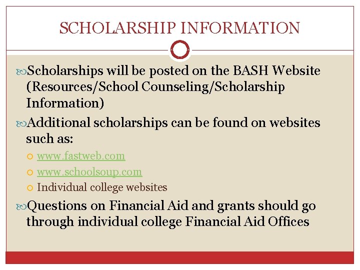 SCHOLARSHIP INFORMATION Scholarships will be posted on the BASH Website (Resources/School Counseling/Scholarship Information) Additional