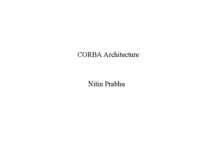 CORBA Architecture Nitin Prabhu 