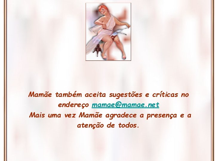 Mamãe também aceita sugestões e críticas no endereço mamae@mamae. net Mais uma vez Mamãe