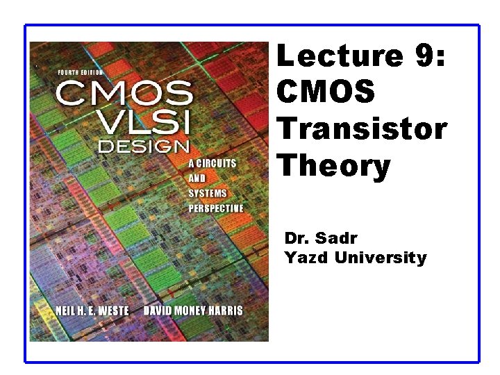 Lecture 9: CMOS Transistor Theory Dr. Sadr Yazd University 