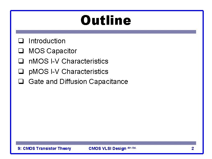 Outline q q q Introduction MOS Capacitor n. MOS I-V Characteristics p. MOS I-V