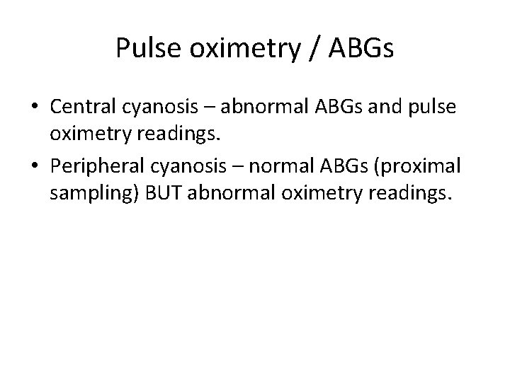 Pulse oximetry / ABGs • Central cyanosis – abnormal ABGs and pulse oximetry readings.