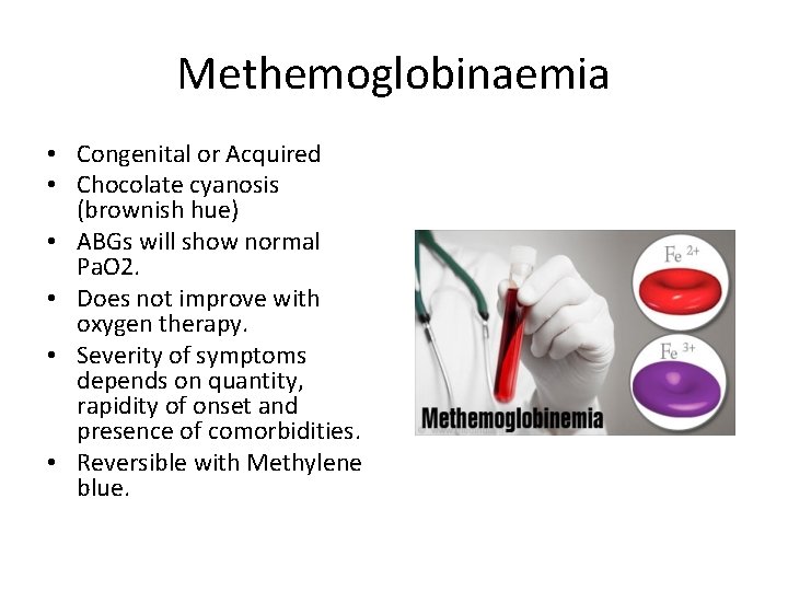 Methemoglobinaemia • Congenital or Acquired • Chocolate cyanosis (brownish hue) • ABGs will show