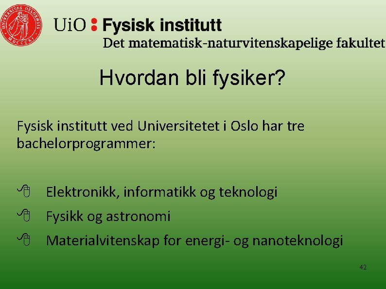 Hvordan bli fysiker? Fysisk institutt ved Universitetet i Oslo har tre bachelorprogrammer: Elektronikk, informatikk