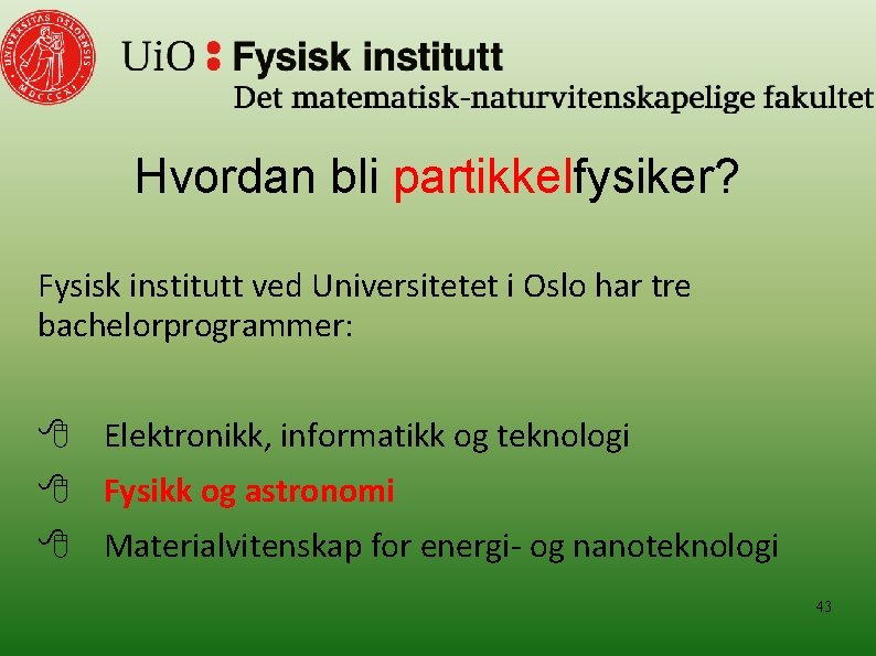 Hvordan bli partikkelfysiker? Fysisk institutt ved Universitetet i Oslo har tre bachelorprogrammer: Elektronikk, informatikk