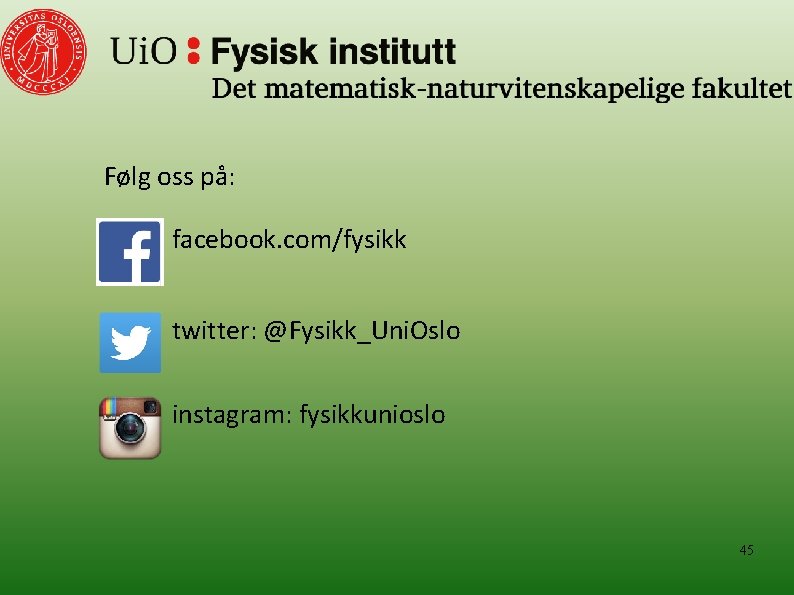 Følg oss på: facebook. com/fysikk twitter: @Fysikk_Uni. Oslo instagram: fysikkunioslo 45 