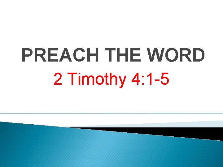 PREACH THE WORD 2 Timothy 4: 1 -5 