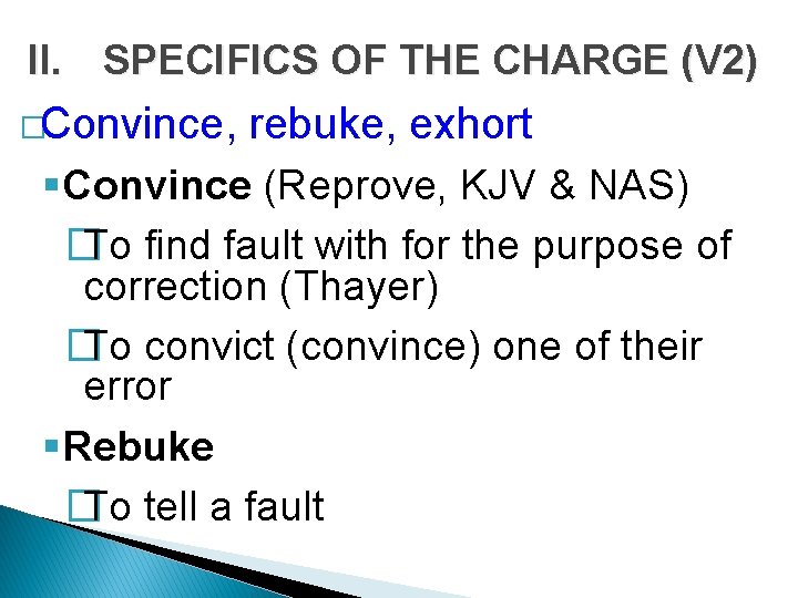 II. SPECIFICS OF THE CHARGE (V 2) �Convince, rebuke, exhort §Convince (Reprove, KJV &