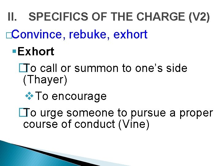 II. SPECIFICS OF THE CHARGE (V 2) �Convince, rebuke, exhort §Exhort � To call