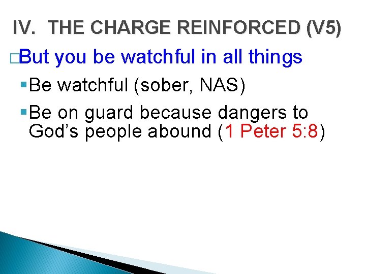 IV. THE CHARGE REINFORCED (V 5) �But you be watchful in all things §Be