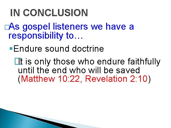 IN CONCLUSION �As gospel listeners we have a responsibility to… §Endure sound doctrine �