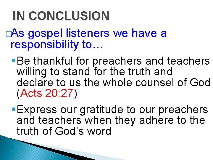 IN CONCLUSION �As gospel listeners we have a responsibility to… §Be thankful for preachers