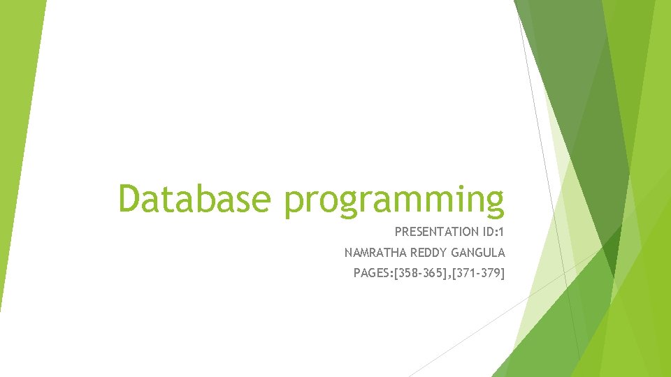 Database programming PRESENTATION ID: 1 NAMRATHA REDDY GANGULA PAGES: [358 -365], [371 -379] 