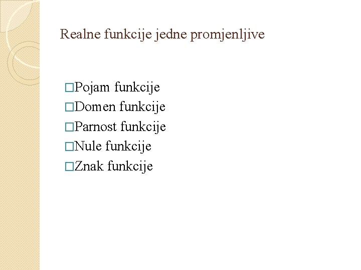 Realne funkcije jedne promjenljive �Pojam funkcije �Domen funkcije �Parnost funkcije �Nule funkcije �Znak funkcije