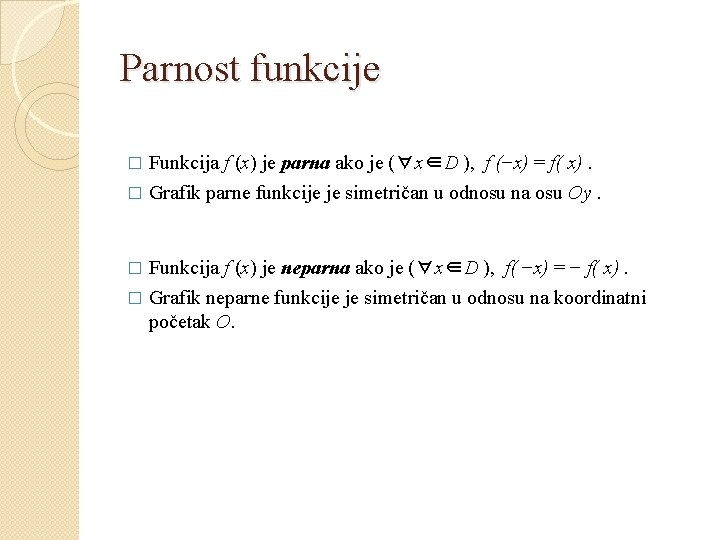 Parnost funkcije Funkcija f (x) je parna ako je (∀x∈D ), f (−x) =