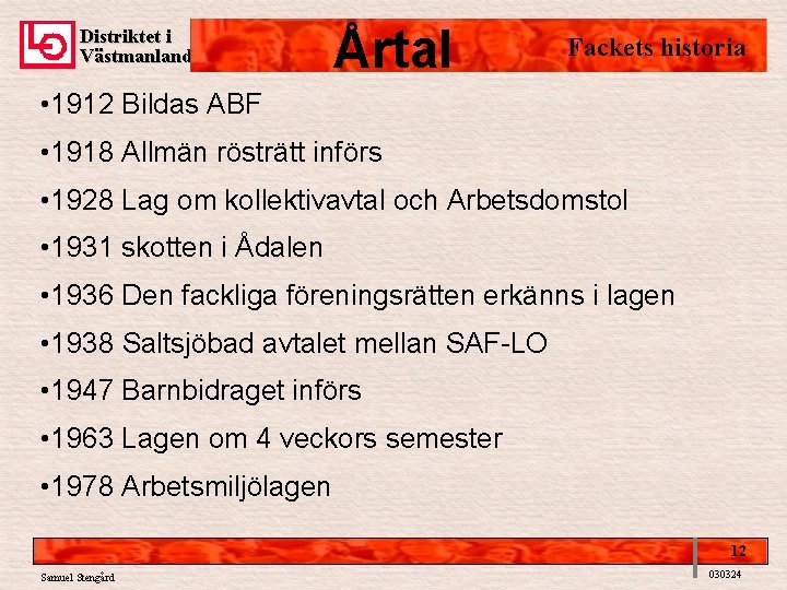 Distriktet i Västmanland Årtal Fackets historia • 1912 Bildas ABF • 1918 Allmän rösträtt