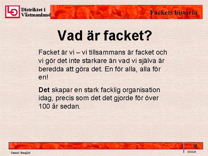 Distriktet i Västmanland Fackets historia Vad är facket? Facket är vi – vi tillsammans