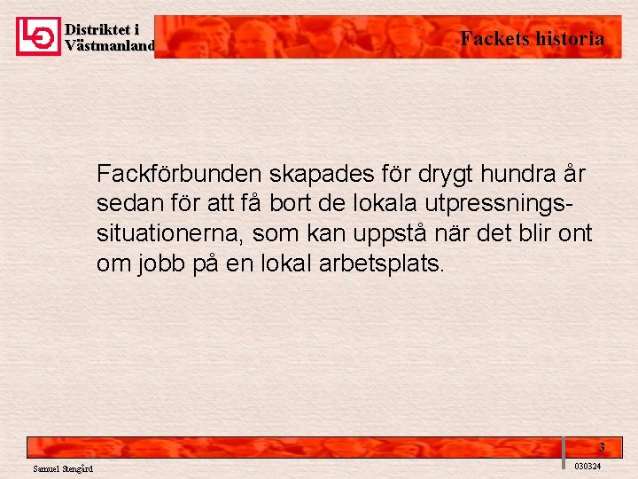 Distriktet i Västmanland Fackets historia Fackförbunden skapades för drygt hundra år sedan för att