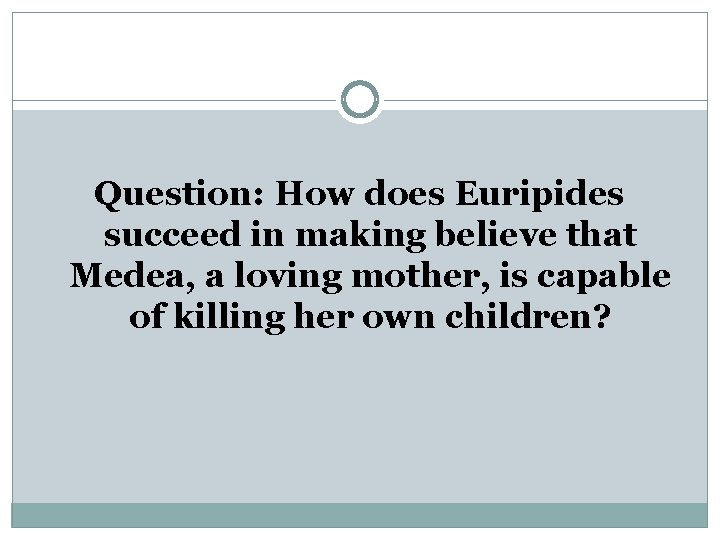 Question: How does Euripides succeed in making believe that Medea, a loving mother, is