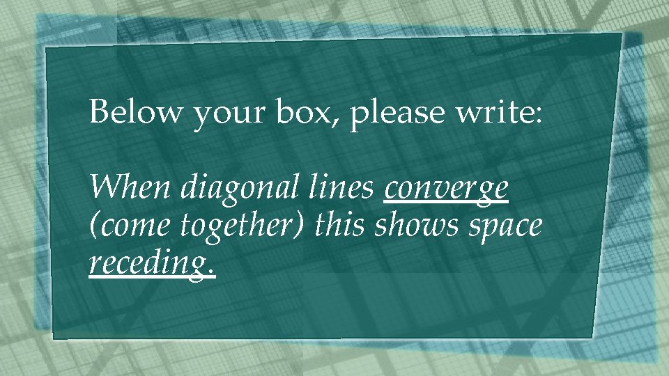 Below your box, please write: When diagonal lines converge (come together) this shows space