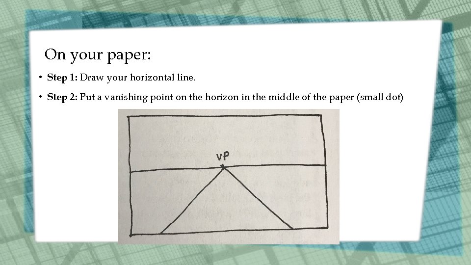 On your paper: • Step 1: Draw your horizontal line. • Step 2: Put