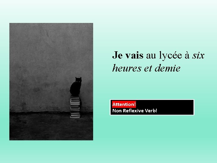 Je vais au lycée à six heures et demie Attention! Non Reflexive Verb! 