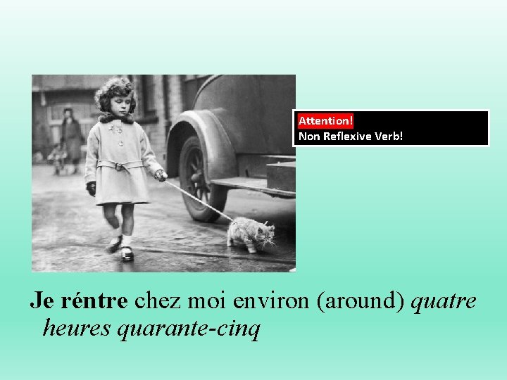 Attention! Non Reflexive Verb! Je réntre chez moi environ (around) quatre heures quarante-cinq 