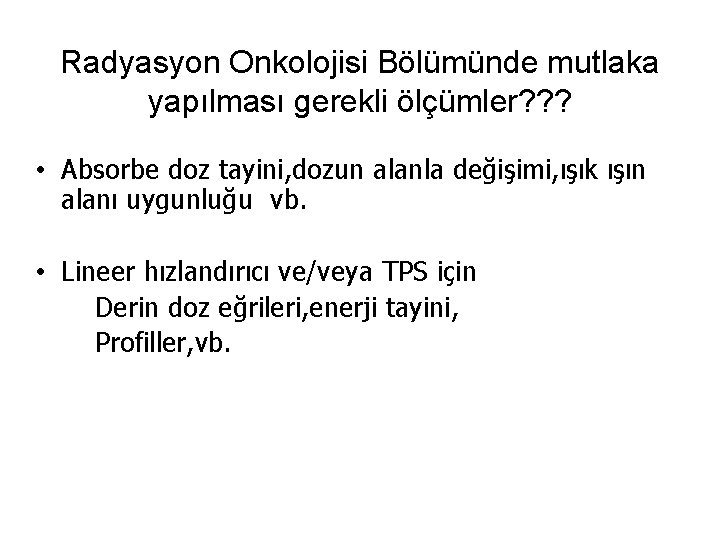 Radyasyon Onkolojisi Bölümünde mutlaka yapılması gerekli ölçümler? ? ? • Absorbe doz tayini, dozun