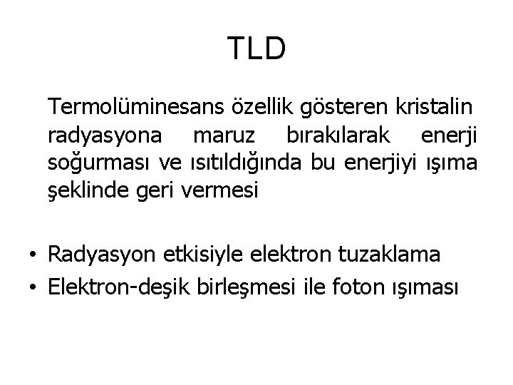 TLD Termolüminesans özellik gösteren kristalin radyasyona maruz bırakılarak enerji soğurması ve ısıtıldığında bu enerjiyi