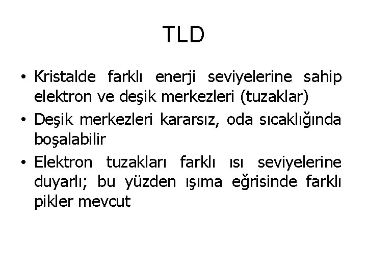 TLD • Kristalde farklı enerji seviyelerine sahip elektron ve deşik merkezleri (tuzaklar) • Deşik