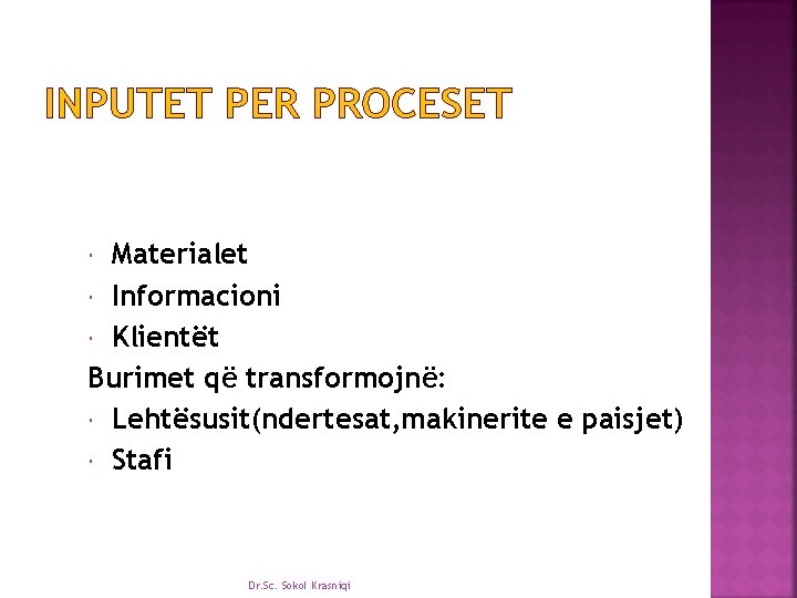 INPUTET PER PROCESET Materialet Informacioni Klientët Burimet që transformojnë: Lehtësusit(ndertesat, makinerite e paisjet) Stafi