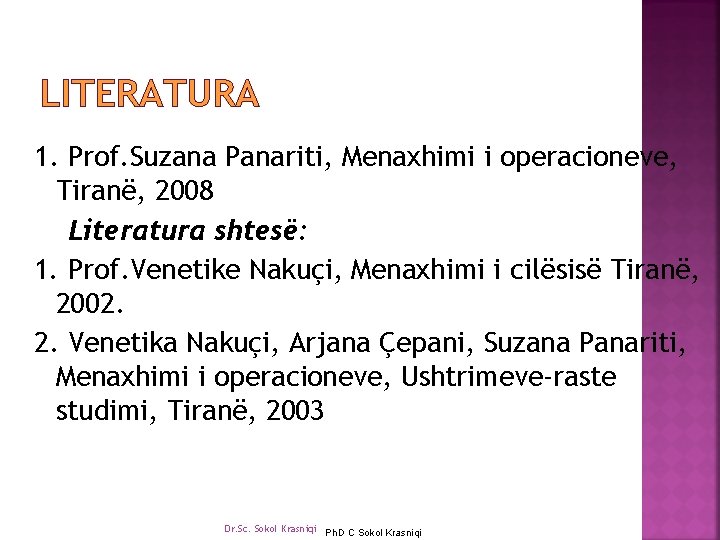 LITERATURA 1. Prof. Suzana Panariti, Menaxhimi i operacioneve, Tiranë, 2008 Literatura shtesë: 1. Prof.