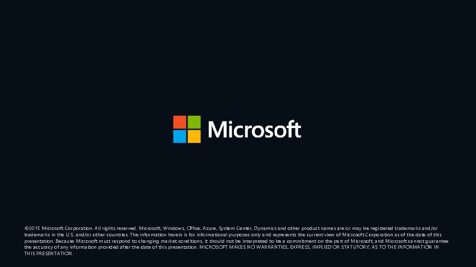 © 2015 Microsoft Corporation. All rights reserved. Microsoft, Windows, Office, Azure, System Center, Dynamics