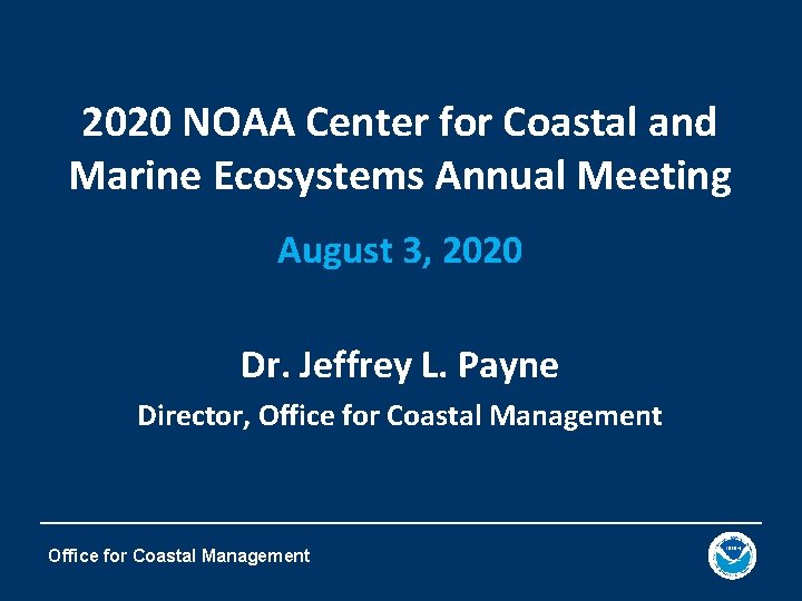 2020 NOAA Center for Coastal and Marine Ecosystems Annual Meeting August 3, 2020 Dr.