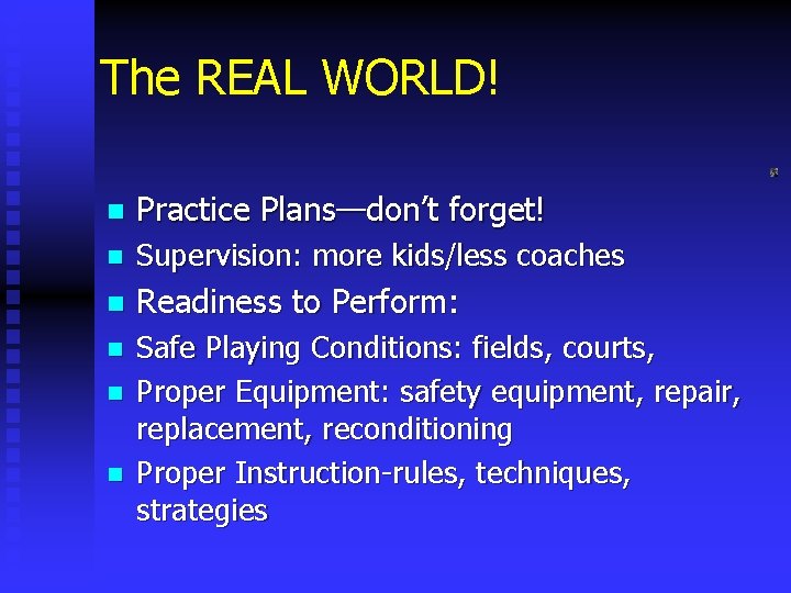The REAL WORLD! n Practice Plans—don’t forget! n Supervision: more kids/less coaches n Readiness