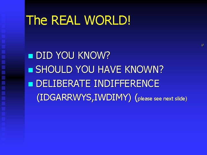 The REAL WORLD! n DID YOU KNOW? n SHOULD YOU HAVE KNOWN? n DELIBERATE