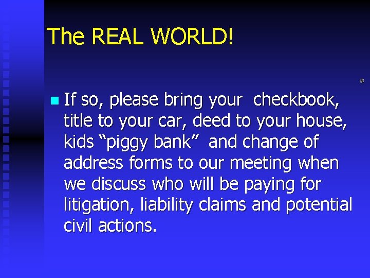 The REAL WORLD! n If so, please bring your checkbook, title to your car,