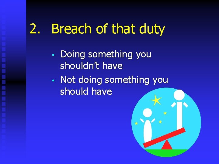 2. Breach of that duty • • Doing something you shouldn’t have Not doing