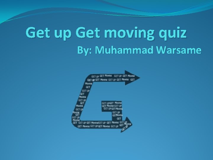 Get up Get moving quiz By: Muhammad Warsame 